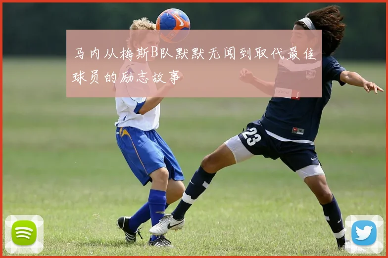 马内从梅斯B队默默无闻到取代最佳球员的励志故事