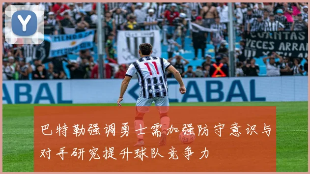 巴特勒强调勇士需加强防守意识与对手研究提升球队竞争力