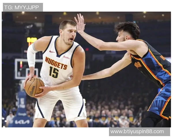 掘金队重金续约布劳恩约基奇体系助力未来五年阵容稳定